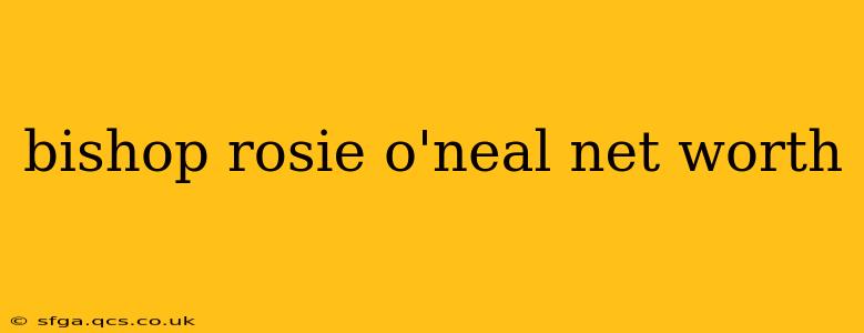 bishop rosie o'neal net worth