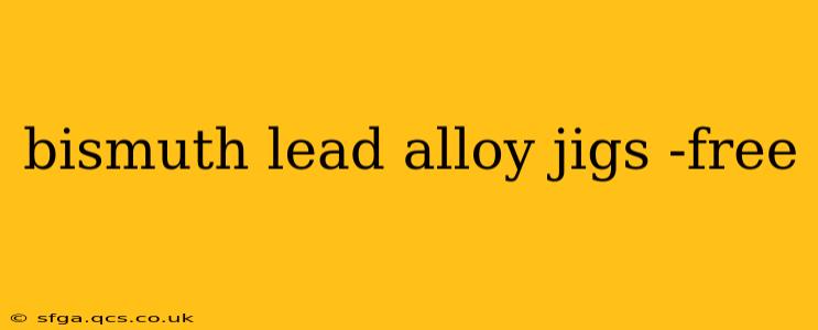 bismuth lead alloy jigs -free