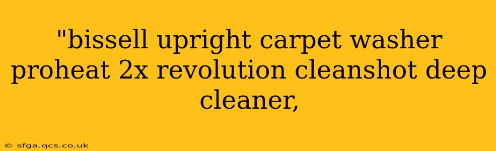 "bissell upright carpet washer proheat 2x revolution cleanshot deep cleaner, 