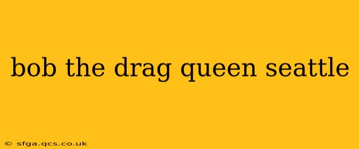 bob the drag queen seattle