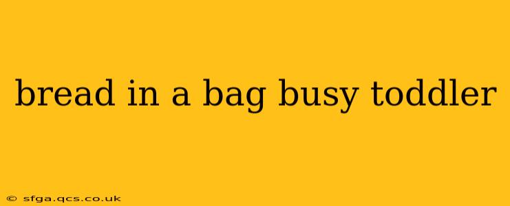 bread in a bag busy toddler
