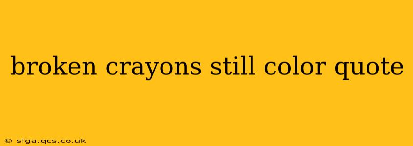 broken crayons still color quote