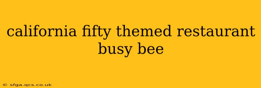 california fifty themed restaurant busy bee