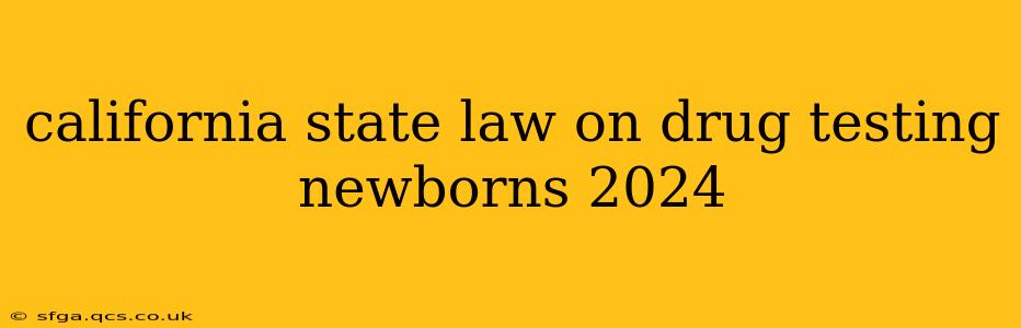 california state law on drug testing newborns 2024