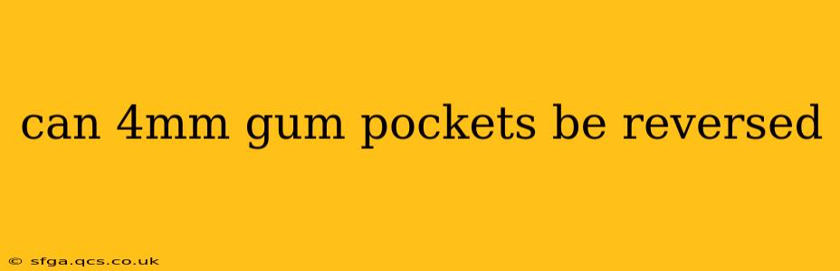 can 4mm gum pockets be reversed