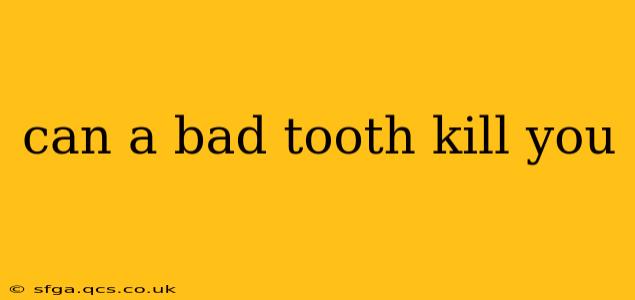 can a bad tooth kill you