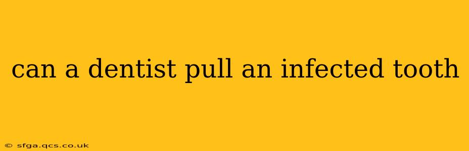 can a dentist pull an infected tooth