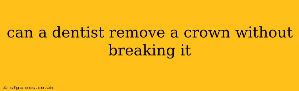 can a dentist remove a crown without breaking it