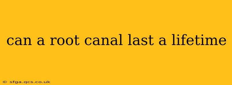 can a root canal last a lifetime