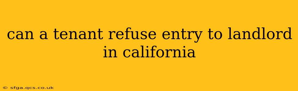 can a tenant refuse entry to landlord in california