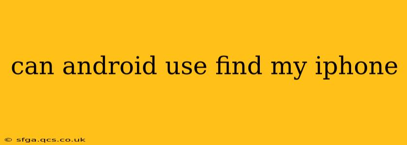 can android use find my iphone
