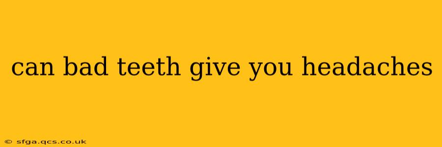 can bad teeth give you headaches