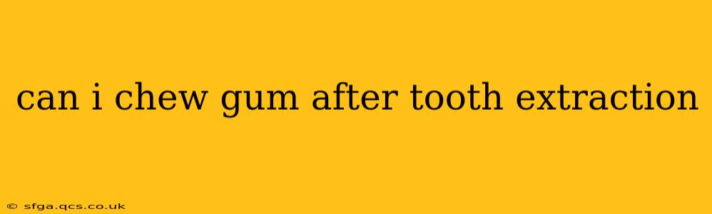 can i chew gum after tooth extraction