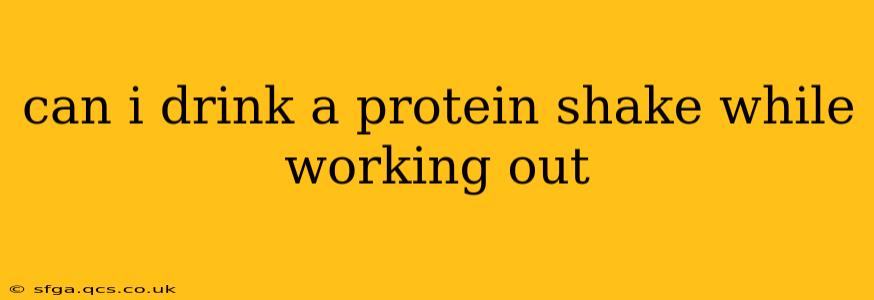 can i drink a protein shake while working out