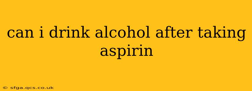 can i drink alcohol after taking aspirin