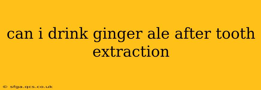 can i drink ginger ale after tooth extraction
