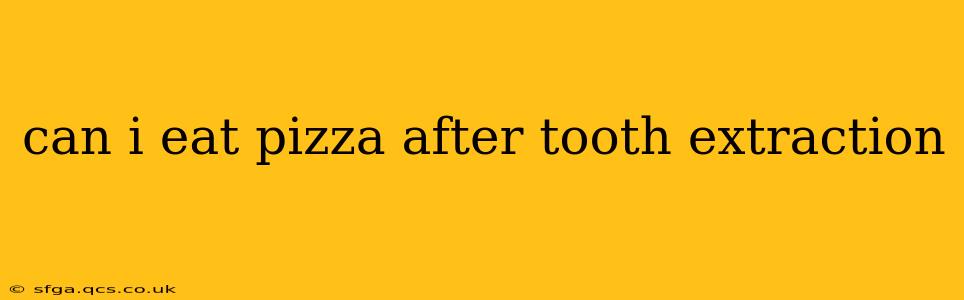 can i eat pizza after tooth extraction