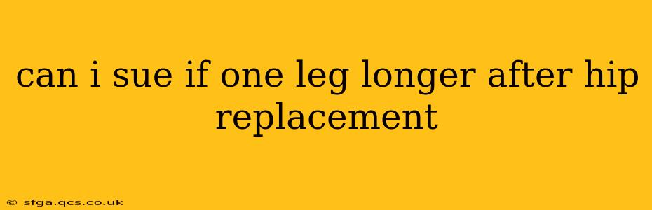 can i sue if one leg longer after hip replacement