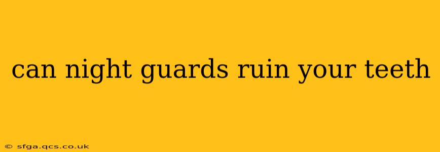 can night guards ruin your teeth