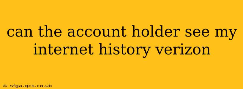 can the account holder see my internet history verizon