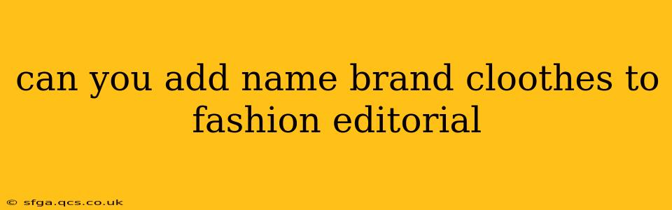 can you add name brand cloothes to fashion editorial