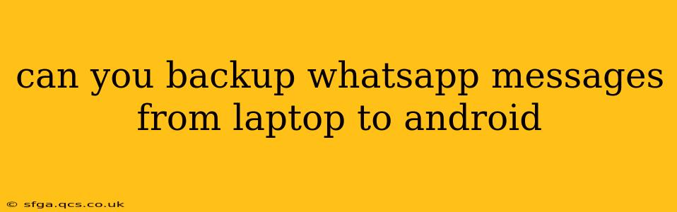 can you backup whatsapp messages from laptop to android