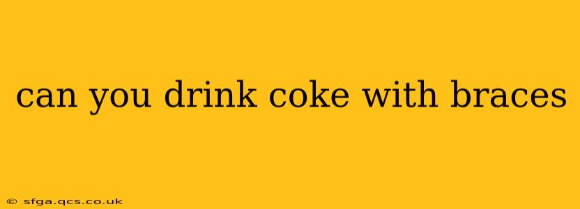 can you drink coke with braces