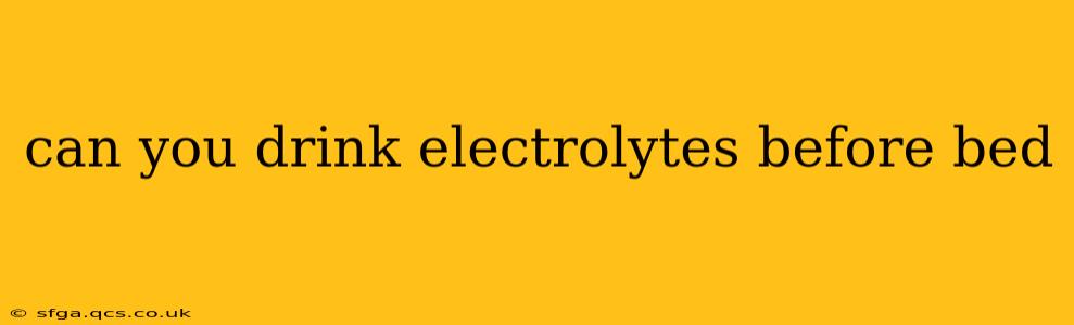 can you drink electrolytes before bed
