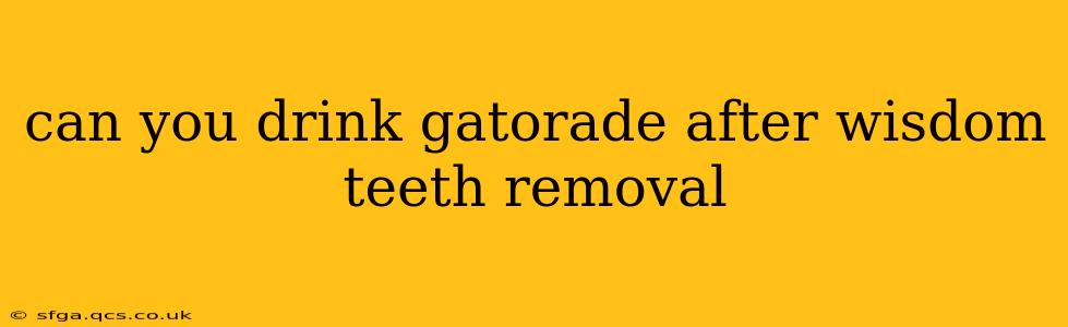 can you drink gatorade after wisdom teeth removal