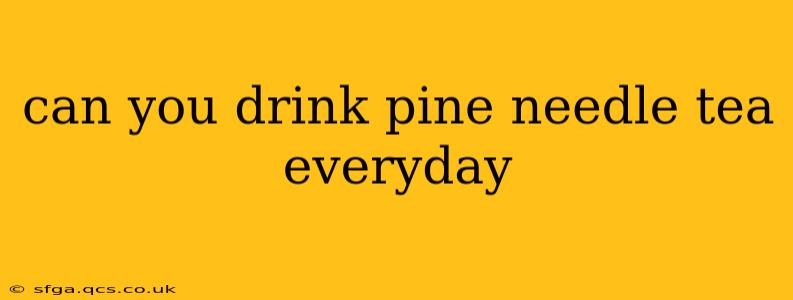 can you drink pine needle tea everyday