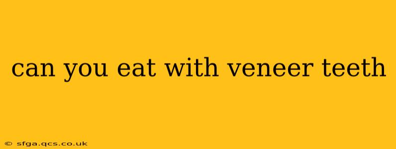 can you eat with veneer teeth
