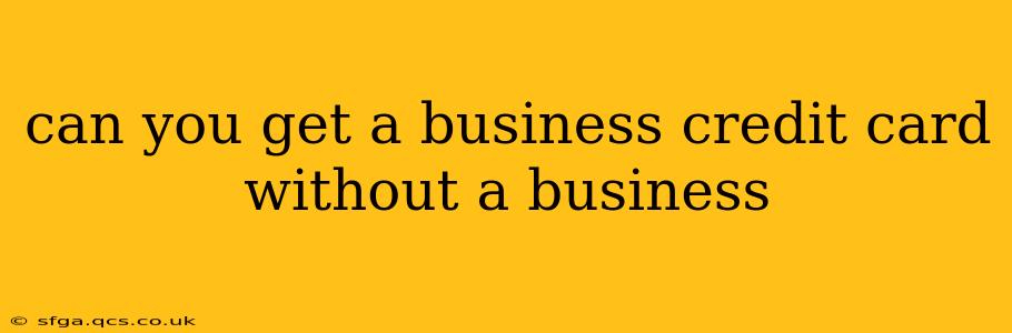 can you get a business credit card without a business