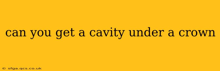 can you get a cavity under a crown