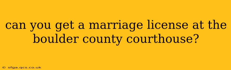 can you get a marriage license at the boulder county courthouse?