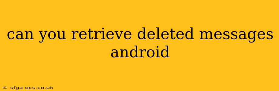 can you retrieve deleted messages android