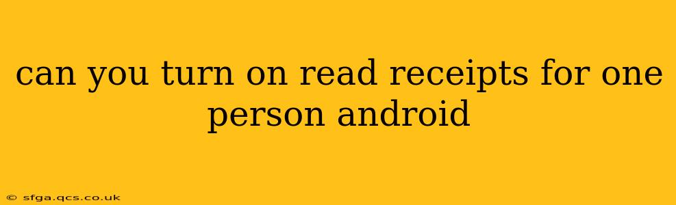 can you turn on read receipts for one person android