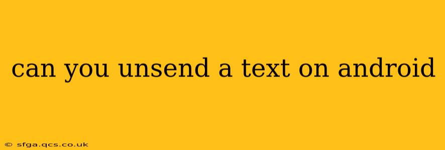 can you unsend a text on android