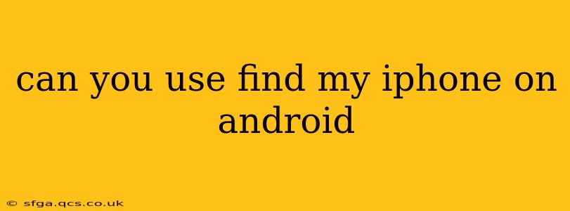 can you use find my iphone on android