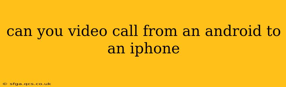 can you video call from an android to an iphone