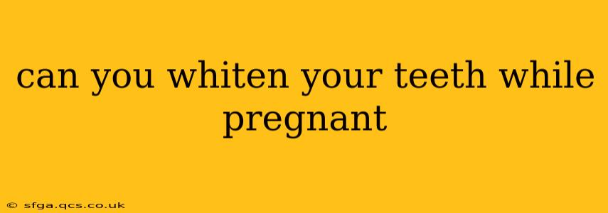 can you whiten your teeth while pregnant