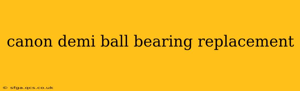 canon demi ball bearing replacement