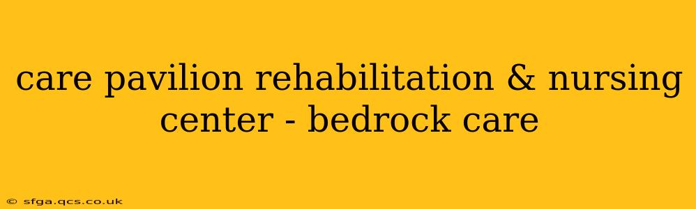 care pavilion rehabilitation & nursing center - bedrock care