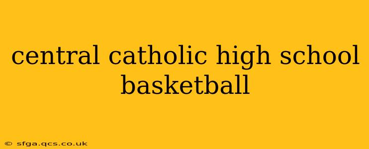 central catholic high school basketball