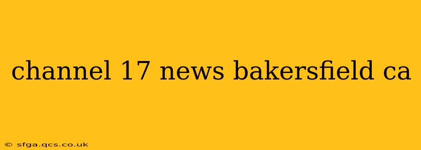 channel 17 news bakersfield ca