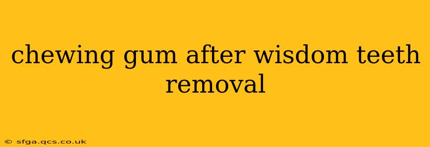 chewing gum after wisdom teeth removal