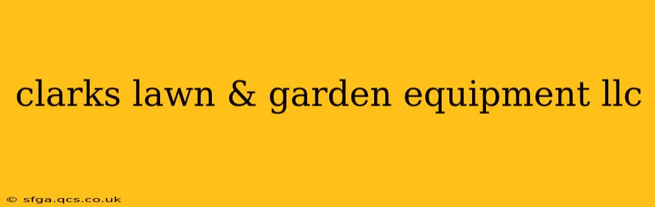 clarks lawn & garden equipment llc