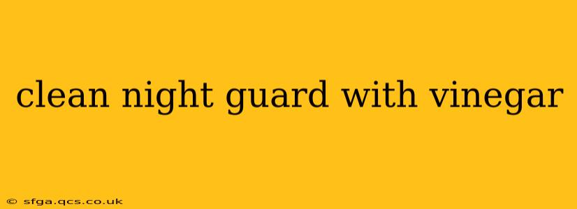 clean night guard with vinegar