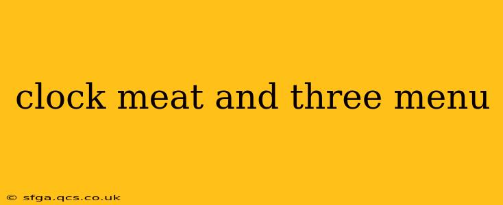 clock meat and three menu