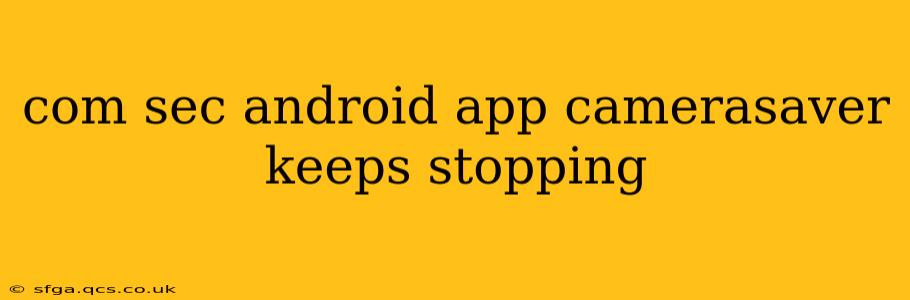 com sec android app camerasaver keeps stopping