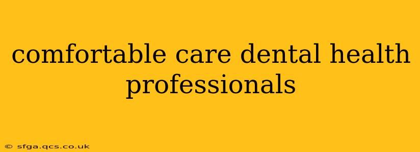 comfortable care dental health professionals